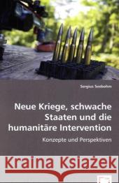 Neue Kriege, schwache Staaten und die humanitäre Intervention : Konzepte und Perspektiven Seebohm, Sergius 9783836499262