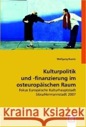 Kulturpolitik und -finanzierung im osteuropäischen Raum : Fokus Europäische Kulturhauptstadt Sibiu/Hermannstadt 2007 Rauter, Wolfgang 9783836499361