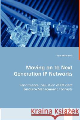 Moving on to Next Generation IP Networks - Performance Evaluation of Efficient Resource Management Concepts Jens Milbrandt 9783836499378 VDM Verlag