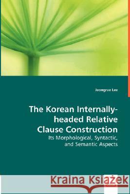 The Korean Internally-Headed Relative Clause Construction Jeongrae Lee 9783836499590 VDM Verlag