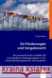 EU-Förderungen und Vergaberecht : Ein praxisorientierter Leitfaden für rechtskonforme Auftragsvergaben in EU-Strukturfondsprogrammen und -projekten Bauer, Christina   9783836499750 VDM Verlag Dr. Müller
