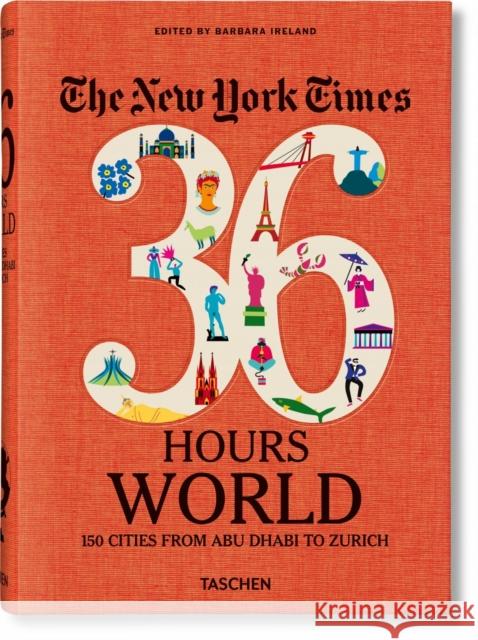 The New York Times 36 Hours. World. 150 Cities from Abu Dhabi to Zurich Ireland, Barbara 9783836575331 Taschen