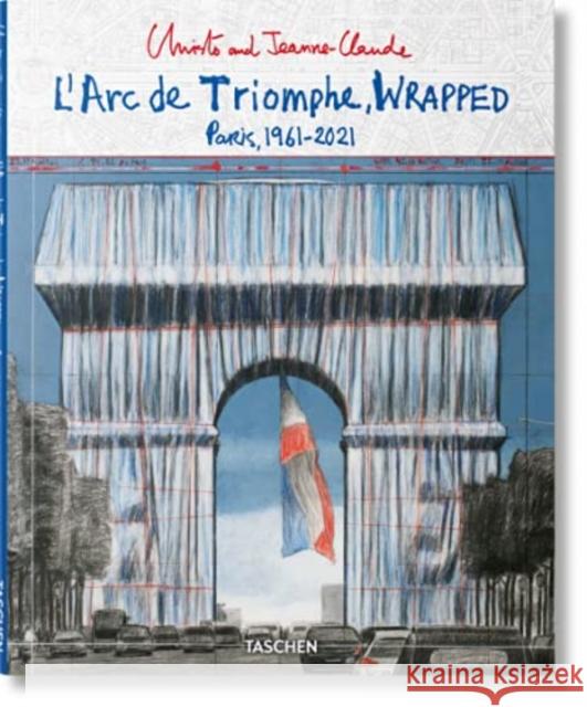 Christo and Jeanne-Claude. L’Arc de Triomphe, Wrapped Jonathan William Henery, Lorenza Giovanelli, Christo and Jeanne-Claude, Christo and Jeanne-Claude, Wolfgang Volz 9783836579520 Taschen GmbH