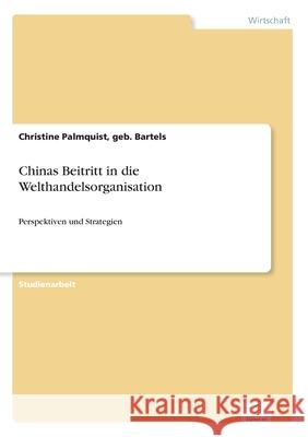 Chinas Beitritt in die Welthandelsorganisation: Perspektiven und Strategien Geb Bartels Christine Palmquist 9783836600026