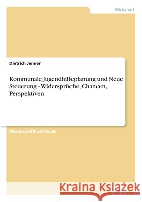 Kommunale Jugendhilfeplanung und Neue Steuerung - Widersprüche, Chancen, Perspektiven Jenner, Dietrich 9783836600132 Grin Verlag