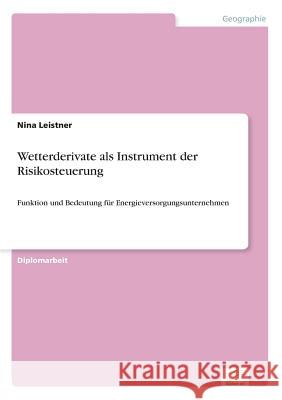 Wetterderivate als Instrument der Risikosteuerung: Funktion und Bedeutung für Energieversorgungsunternehmen Leistner, Nina 9783836600347 Grin Verlag