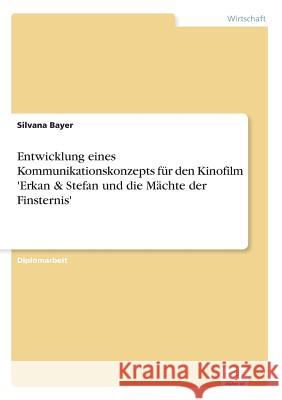 Entwicklung eines Kommunikationskonzepts für den Kinofilm 'Erkan & Stefan und die Mächte der Finsternis' Bayer, Silvana 9783836601344 Grin Verlag