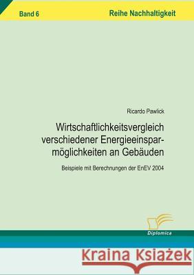 Wirtschaftlichkeitsvergleich verschiedener Energieeinsparmöglichkeiten an Gebäuden: Beispiele mit Berechnungen der EnEV 2004 Ricardo, Pawlik 9783836603676