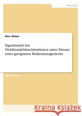 Eigenhandel bei Nichthandelsbuchinstituten unter Einsatz eines geeigneten Risikomanagements Marc Weber 9783836604628