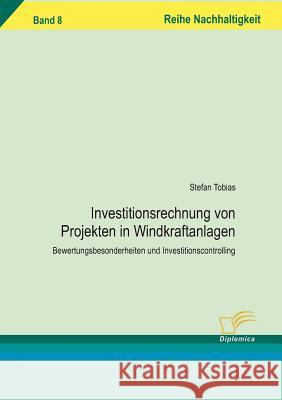 Investitionsrechnung von Projekten in Windkraftanlagen: Bewertungsbesonderheiten und Investitionscontrolling Tobias, Stefan 9783836605021 Diplomica