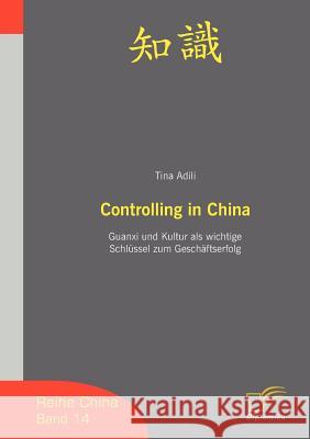 Controlling in China: Guanxi und Kultur als wichtige Schlüssel zum Geschäftserfolg Adili, Tina 9783836605373 Diplomica