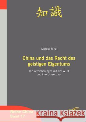 China und das Recht des geistigen Eigentum: Die Vereinbarungen mit der WTO und ihre Umsetzung Ring, Marcus 9783836608435 Diplomica