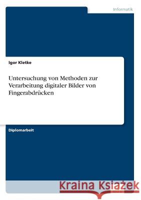 Untersuchung von Methoden zur Verarbeitung digitaler Bilder von Fingerabdrücken Kletke, Igor 9783836650502