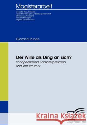 Der Wille als Ding an sich? Schopenhauers Kantinterpretation und ihre Irrtümer Rubeis, Giovanni 9783836651073 Diplomica Verlag Gmbh