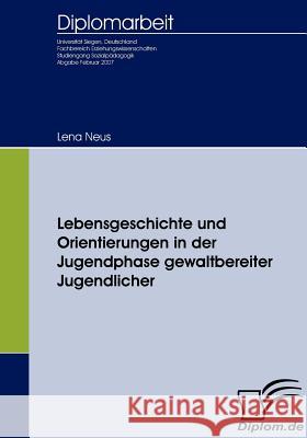 Lebensgeschichte und Orientierungen in der Jugendphase gewaltbereiter Jugendlicher Neus, Lena 9783836652391