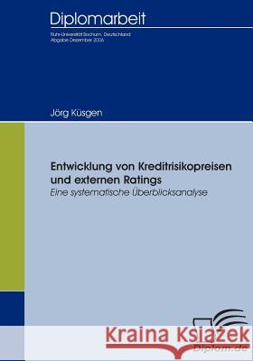Entwicklung von Kreditrisikopreisen und externen Ratings: Eine systematische Überblicksanalyse Küsgen, Jörg 9783836652506 Diplomica Verlag Gmbh