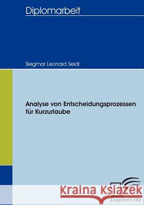 Analyse von Entscheidungsprozessen für Kurzurlaube Seidl, Siegmar Leonard 9783836652667 Diplomica