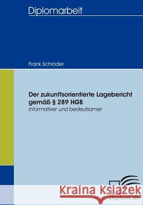 Der zukunftsorientierte Lagebericht gemäß § 289 HGB: informativer und bedeutsamer Schröder, Frank 9783836652698 Diplomica Verlag Gmbh