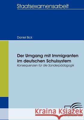 Der Umgang mit Immigranten im deutschen Schulsystem: Konsequenzen für die Sonderpädagogik Bick, Daniel 9783836652933