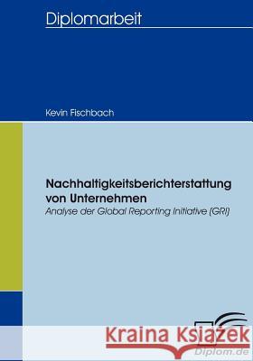 Nachhaltigkeitsberichterstattung von Unternehmen: Analyse der Global Reporting Initiative (GRI) Fischbach, Kevin 9783836653046 Diplomica