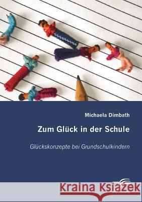 Zum Glück in der Schule: Glückskonzepte bei Grundschulkindern Dimbath, Michaela 9783836653640