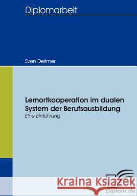 Lernortkooperation im dualen System der Berufsausbildung: Eine Einführung Deitmer, Sven 9783836653725