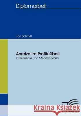 Anreize im Profifussball: Instrumente und Mechanismen Schmitt, Jan 9783836653886 Diplomica Verlag Gmbh