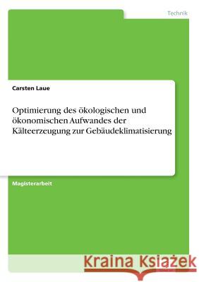 Optimierung des ökologischen und ökonomischen Aufwandes der Kälteerzeugung zur Gebäudeklimatisierung Laue, Carsten 9783836653923