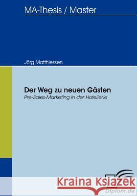 Der Weg zu neuen Gästen: Pre-Sales-Marketing in der Hotellerie Matthiessen, Jörg 9783836653978 Diplomica