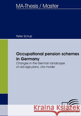 Occupational pension schemes in Germany: Changes in the German landscape of old-age plans, cta model Schulz, Peter 9783836655231