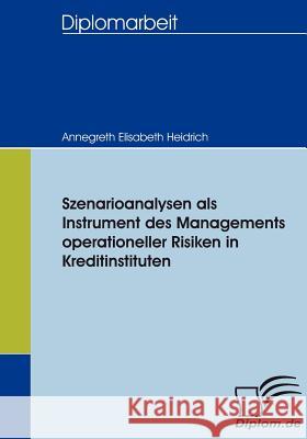 Szenarioanalysen als Instrument des Managements operationeller Risiken in Kreditinstituten Heidrich, Annegreth   9783836655576 Diplomica