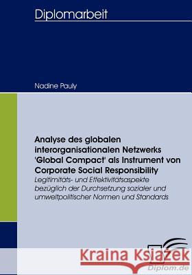 Analyse des globalen interorganisationalen Netzwerks 'Global Compact' als Instrument von Corporate Social Responsibility: Legitimitäts- und Effektivit Pauly, Nadine 9783836656429 Diplomica