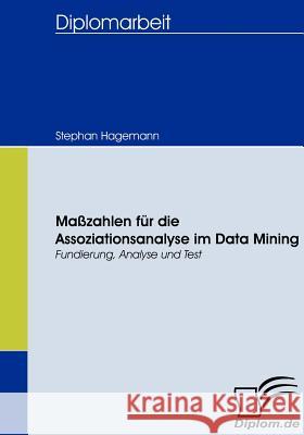 Maßzahlen für die Assoziationsanalyse im Data Mining: Fundierung, Analyse und Test Hagemann, Stephan 9783836657181 Diplomica