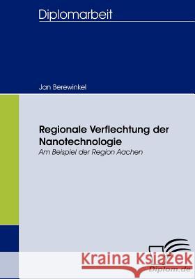 Regionale Verflechtung der Nanotechnologie: Am Beispiel der Region Aachen Berewinkel, Jan 9783836657204 Diplomica