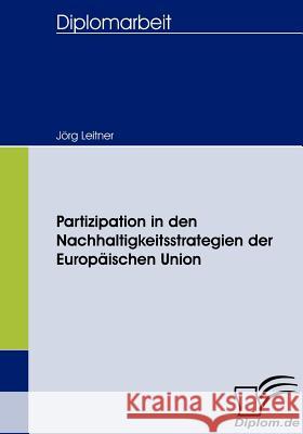 Partizipation in den Nachhaltigkeitsstrategien der Europäischen Union Leitner, Jörg   9783836657297 Diplomica