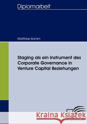 Staging als ein Instrument des Corporate Governance in Venture Capital Beziehungen Komm, Matthias 9783836657792 Diplomica