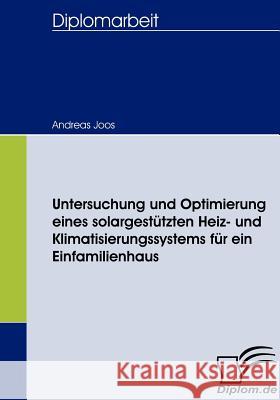 Untersuchung und Optimierung eines solargestützten Heiz- und Klimatisierungssystems für ein Einfamilienhaus Joos, Andreas   9783836658027 Diplomica