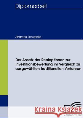 Der Ansatz der Realoptionen zur Investitionsbewertung im Vergleich zu ausgewählten traditionellen Verfahren Schwitalla, Andreas   9783836658294 Diplomica