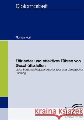 Effizientes und effektives Führen von Geschäftsstellen: Unter Berücksichtigung emotionaler und dialogischer Führung Karl, Florian 9783836658782 Diplomica