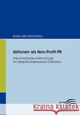 Aktionen als Non-Profit-PR: Eine empirische Untersuchung am Beispiel Greenpeace Österreich Stöckl-Pexa, Rosemarie 9783836660358