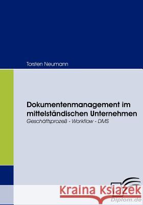 Dokumentenmanagement im mittelständischen Unternehmen: Geschäftsprozeß - Workflow - DMS Neumann, Torsten 9783836661294 Diplomica