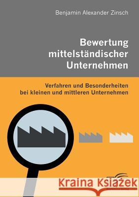 Bewertung mittelständischer Unternehmen: Verfahren und Besonderheiten bei kleinen und mittleren Unternehmen Zinsch, Benjamin Alexander 9783836661454