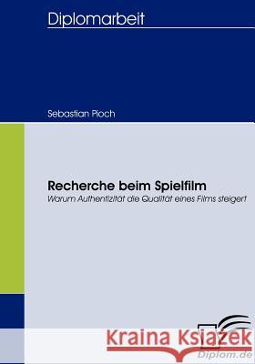 Recherche beim Spielfilm: Warum Authentizität die Qualität eines Films steigert Pioch, Sebastian 9783836662758