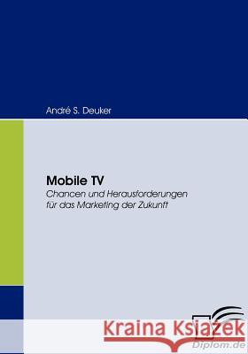 Mobile TV: Chancen und Herausforderungen für das Marketing der Zukunft Deuker, André S. 9783836663007 Diplomica