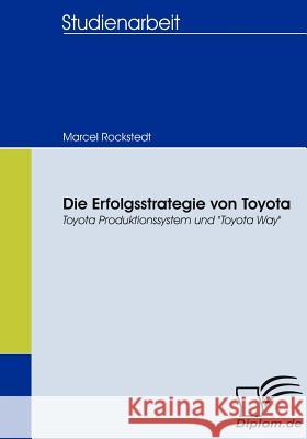 Die Erfolgsstrategie von Toyota: Toyota Produktionssystem und Toyota Way Rockstedt, Marcel 9783836665094 Diplomica
