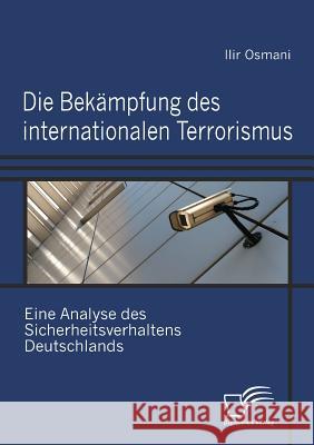 Die Bekämpfung des internationalen Terrorismus: Eine Analyse des Sicherheitsverhaltens Deutschlands Osmani, Ilir 9783836665230