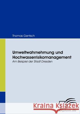 Umweltwahrnehmung und Hochwasserrisikomanagement: Am Beispiel der Stadt Dresden Gentsch, Thomas 9783836665513 Diplomica