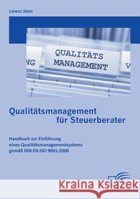 Qualitätsmanagement für Steuerberater: Handbuch zur Einführung eines Qualitätsmanagementsystems gemäß DIN EN ISO 9001:2008 Stein, Lorenz 9783836665711