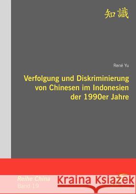 Verfolgung und Diskriminierung von Chinesen im Indonesien der 1990er Jahre Yu, René 9783836665902 Diplomica