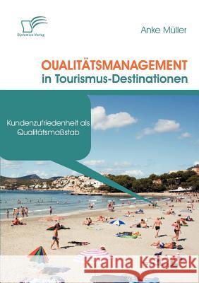 Qualitätsmanagement in Tourismus-Destinationen: Kundenzufriedenheit als Qualitätsmaßstab Müller, Anke 9783836666183 Diplomica